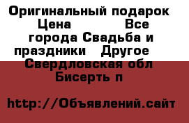 Оригинальный подарок › Цена ­ 5 000 - Все города Свадьба и праздники » Другое   . Свердловская обл.,Бисерть п.